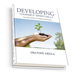 Developing Yourself Spiritually: Your Sure Pathway To Spiritual Maturity By Obayomi Abiola Benjamin